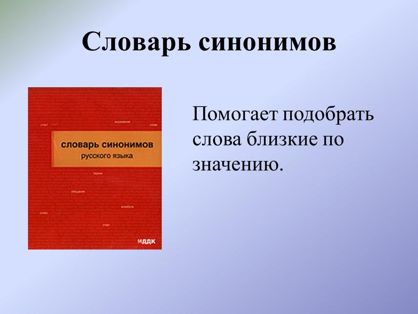 Словарь синонимов Помогает подобрать слова близкие по значению