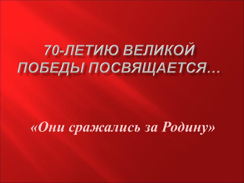 Великой Победы посвящается… «Они сражались за