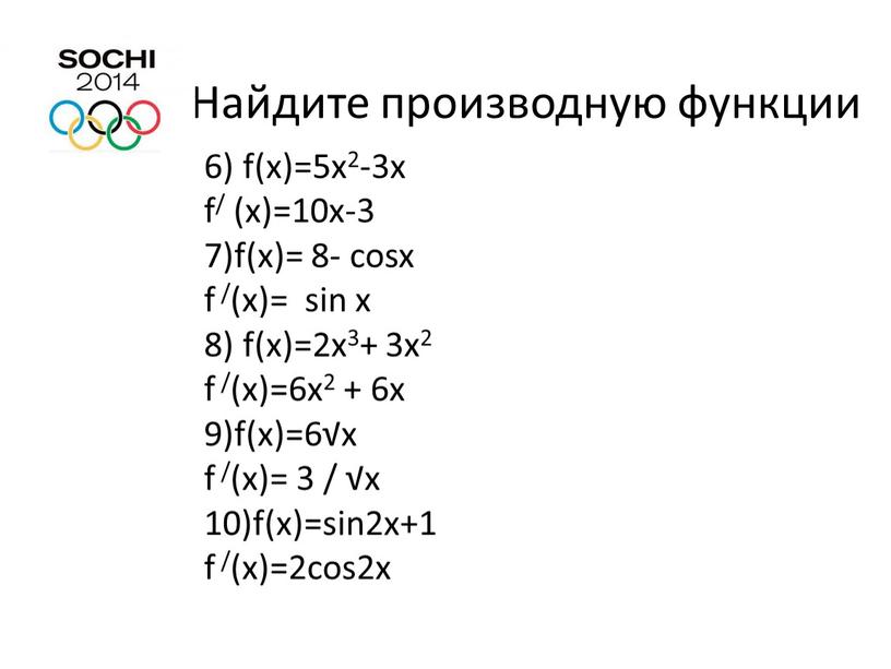 Найдите производную функции 6) f(x)=5x2-3x f/ (x)=10x-3 7)f(x)= 8- cosx f /(x)= sin x 8) f(x)=2x3+ 3x2 f /(x)=6x2 + 6x 9)f(x)=6√x f /(x)= 3…