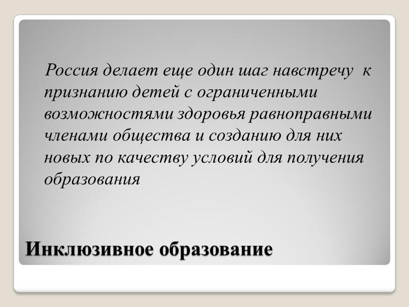 Инклюзивное образование Россия делает еще один шаг навстречу к признанию детей с ограниченными возможностями здоровья равноправными членами общества и созданию для них новых по качеству…