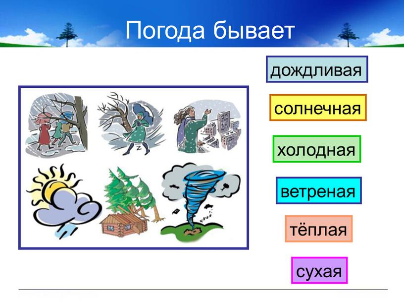 Погода бывает холодная дождливая сухая солнечная ветреная тёплая