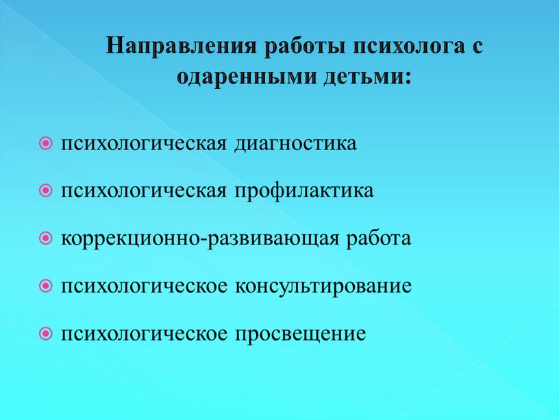 Направления работы психолога с одаренными детьми: психологическая диагностика психологическая профилактика коррекционно-развивающая работа психологическое консультирование психологическое просвещение