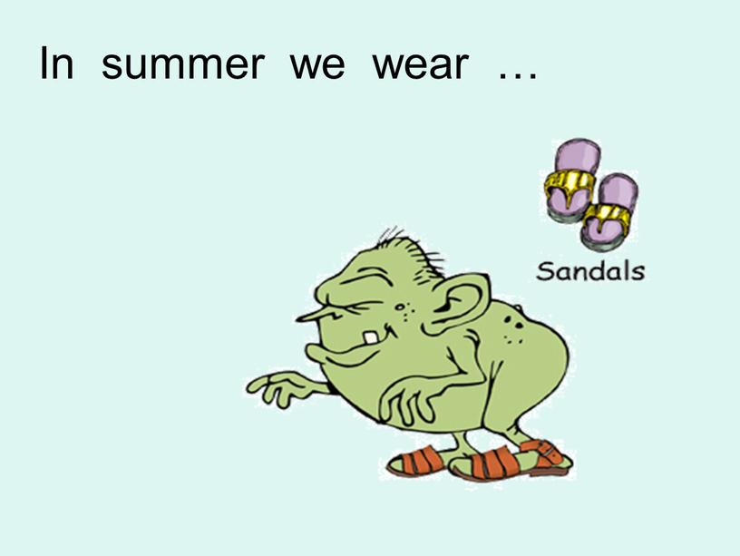 In summer we wear …
