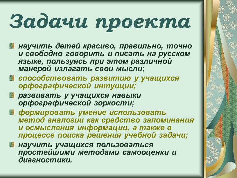 Задачи проекта научить детей красиво, правильно, точно и свободно говорить и писать на русском языке, пользуясь при этом различной манерой излагать свои мысли; способствовать развитию…