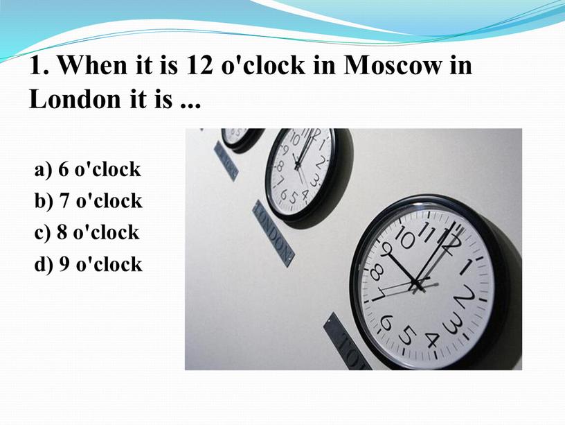 When it is 12 o'clock in Moscow in