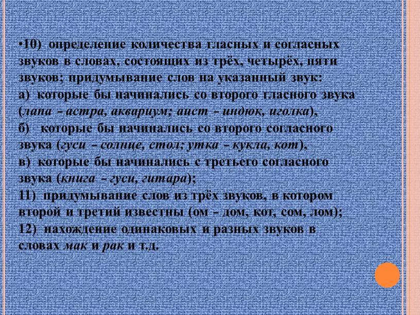 10) определение количества гласных и согласных звуков в словах, состоящих из трёх, четырёх, пяти звуков; придумывание слов на указанный звук: а) которые бы начинались со…