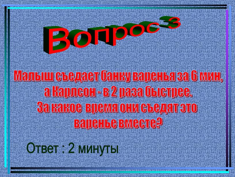 Вопрос 3 Малыш съедает банку варенья за 6 мин, а