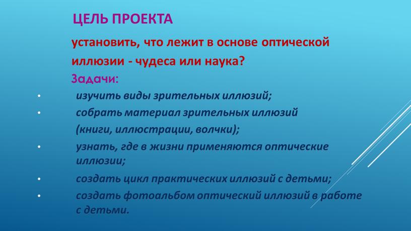 ЦЕЛЬ ПРОЕКТА установить, что лежит в основе оптической иллюзии - чудеса или наука?