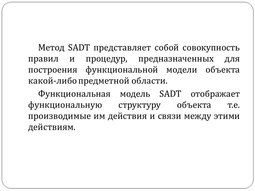 Метод SADT представляет собой совокупность правил и процедур, предназначенных для построения функциональной модели объекта какой-либо предметной области