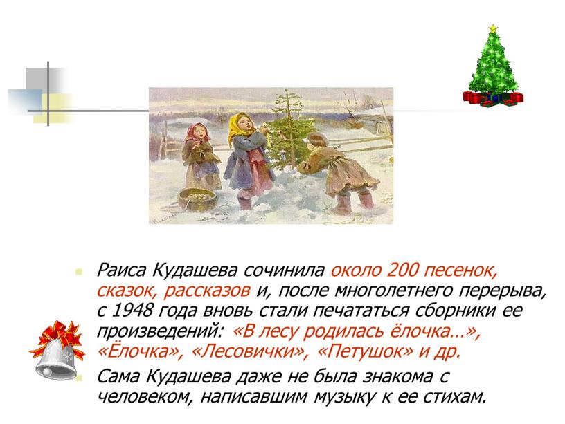 Раиса Кудашева сочинила около 200 песенок, сказок, рассказов и, после многолетнего перерыва, с 1948 года вновь стали печататься сборники ее произведений: «В лесу родилась ёлочка…»,…