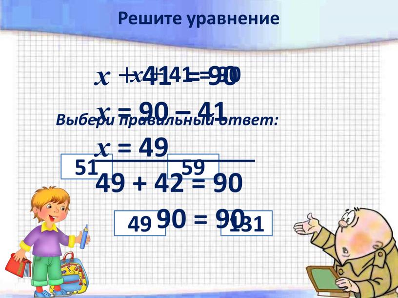 Выбери правильный ответ: 51 59 49 131 х + 41 = 90 х = 90 – 41 х = 49 49 + 42 = 90…