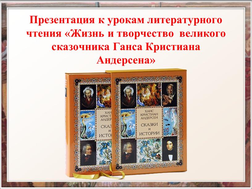 Презентация к урокам литературного чтения «Жизнь и творчество великого сказочника