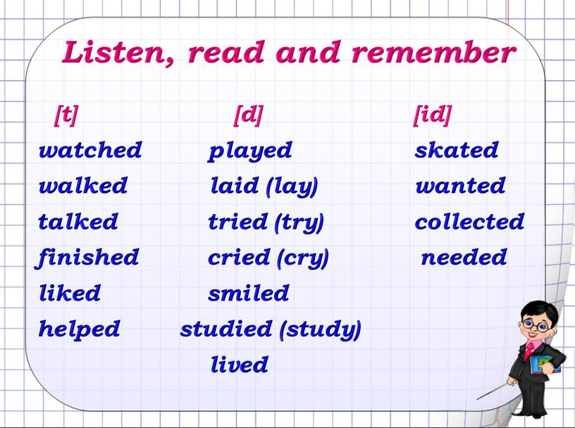 Listen, read and remember [t] [d] [id] watched played skated walked laid (lay) wanted talked tried (try) collected finished cried (cry) needed liked smiled helped…