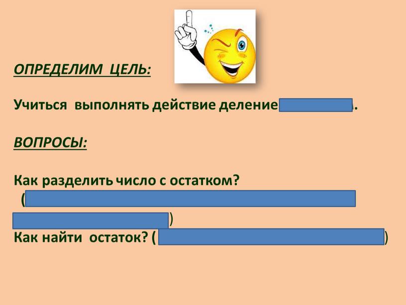 ОПРЕДЕЛИМ ЦЕЛЬ: Учиться выполнять действие деление с остатком