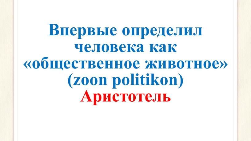 Впервые определил человека как «общественное животное» (zoon politikon)