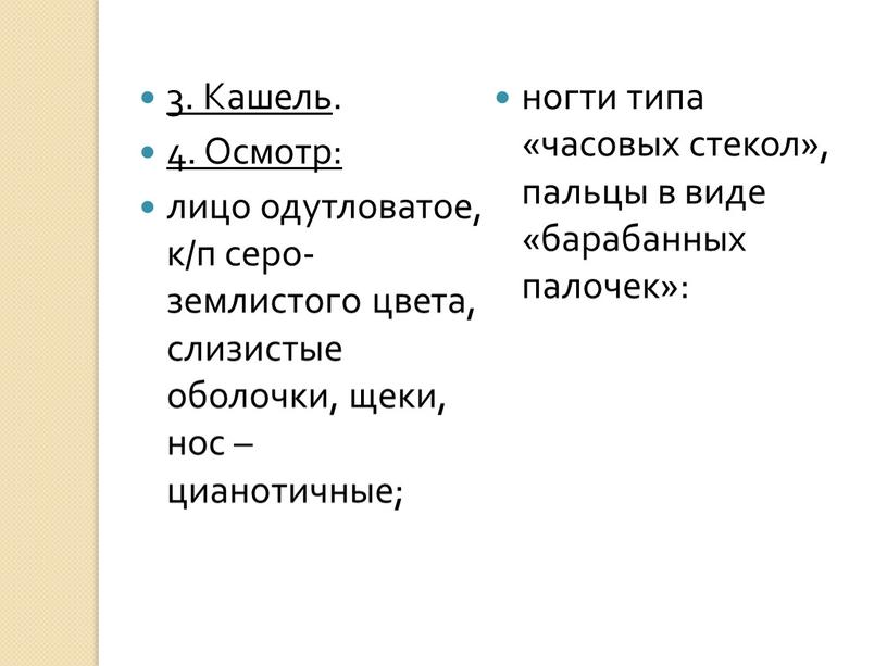 Кашель . 4. Осмотр: лицо одутловатое, к/п серо- землистого цвета, слизистые оболочки, щеки, нос – цианотичные; ногти типа «часовых стекол», пальцы в виде «барабанных палочек»: