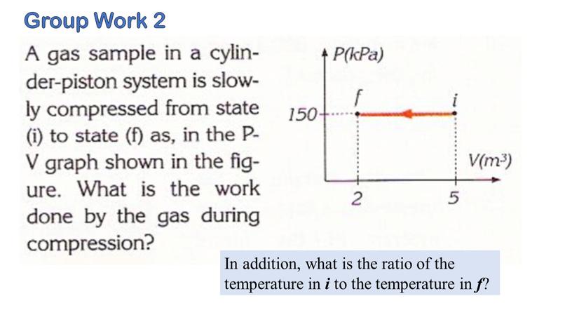 Group Work 2 In addition, what is the ratio of the temperature in i to the temperature in f ?