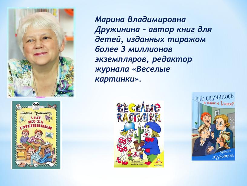 Марина Владимировна Дружинина – автор книг для детей, изданных тиражом более 3 миллионов экземпляров, редактор журнала «Веселые картинки»