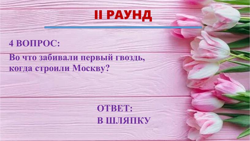 II РАУНД ОТВЕТ: В ШЛЯПКУ 4 ВОПРОС: