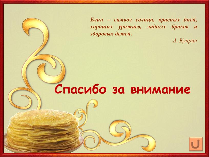 Спасибо за внимание Блин – символ солнца, красных дней, хороших урожаев, ладных браков и здоровых детей