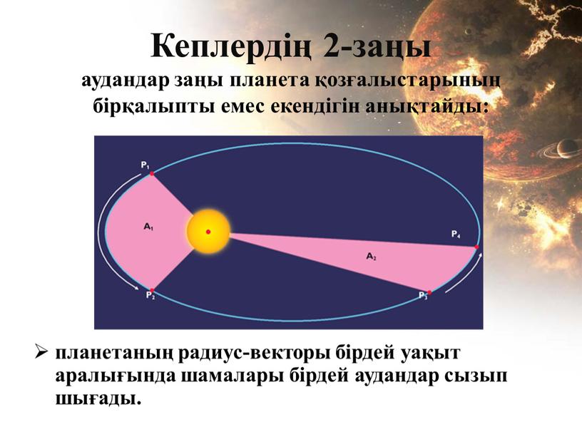 Кеплердің 2-заңы аудандар заңы планета қозғалыстарының бірқалыпты емес екендігін анықтайды: планетаның радиус-векторы бірдей уақыт аралығында шамалары бірдей аудандар сызып шығады