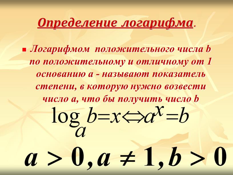 Определение логарифма . Логарифмом положительного числа b по положительному и отличному от 1 основанию a - называют показатель степени, в которую нужно возвести число a,…