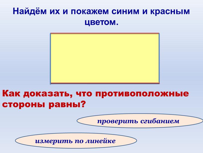 Как доказать, что противоположные стороны равны? проверить сгибанием измерить по линейке