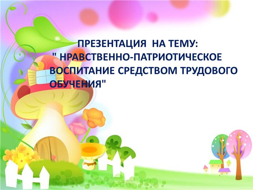 ПРЕЗЕНТАЦИЯ НА ТЕМУ: " НРАВСТВЕННО-ПАТРИОТИЧЕСКОЕ