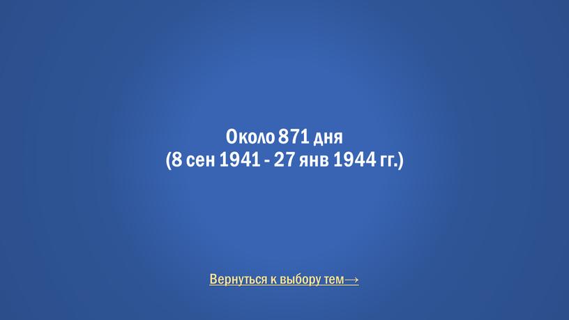 Около 871 дня (8 сен 1941 - 27 янв 1944 гг