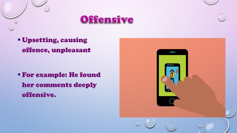 Offensive Upsetting, causing offence, unpleasant