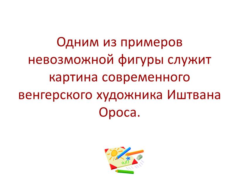 Одним из примеров невозможной фигуры служит картина современного венгерского художника