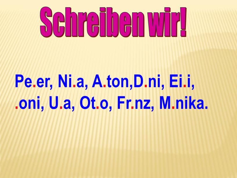 Schreiben wir! Pe.er, Ni.a, A.ton,D