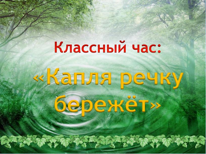 Капля речку бережёт» Классный час: