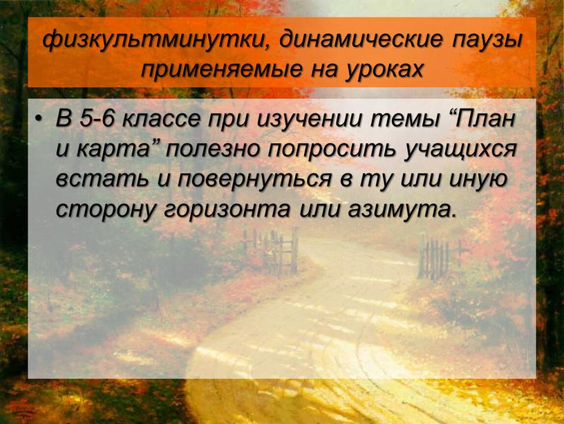 В 5-6 классе при изучении темы “План и карта” полезно попросить учащихся встать и повернуться в ту или иную сторону горизонта или азимута