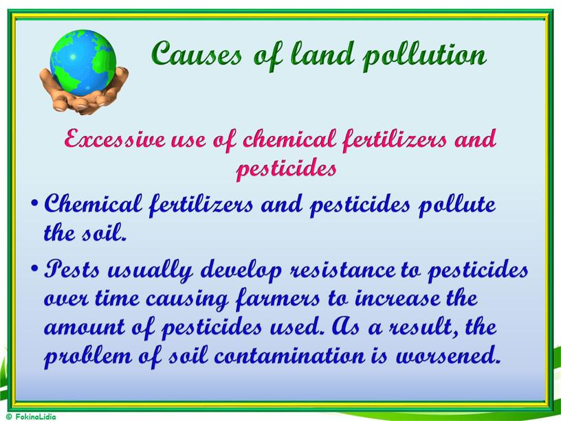 Causes of land pollution Excessive use of chemical fertilizers and pesticides
