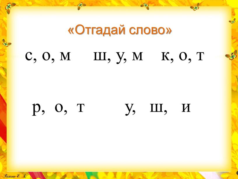 Отгадай слово» с, о, м ш, у, м к, о, т р, о, т у, ш, и