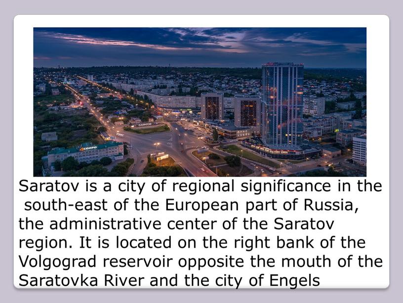 Saratov is a city of regional significance in the south-east of the