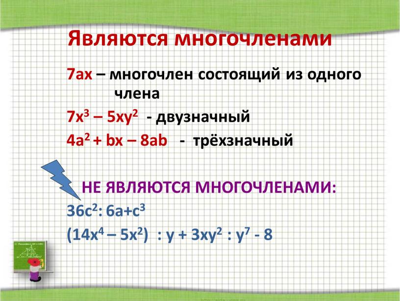 Являются многочленами 7ах – многочлен состоящий из одного члена 7х3 – 5ху2 - двузначный 4а2 + bx – 8ab - трёхзначный