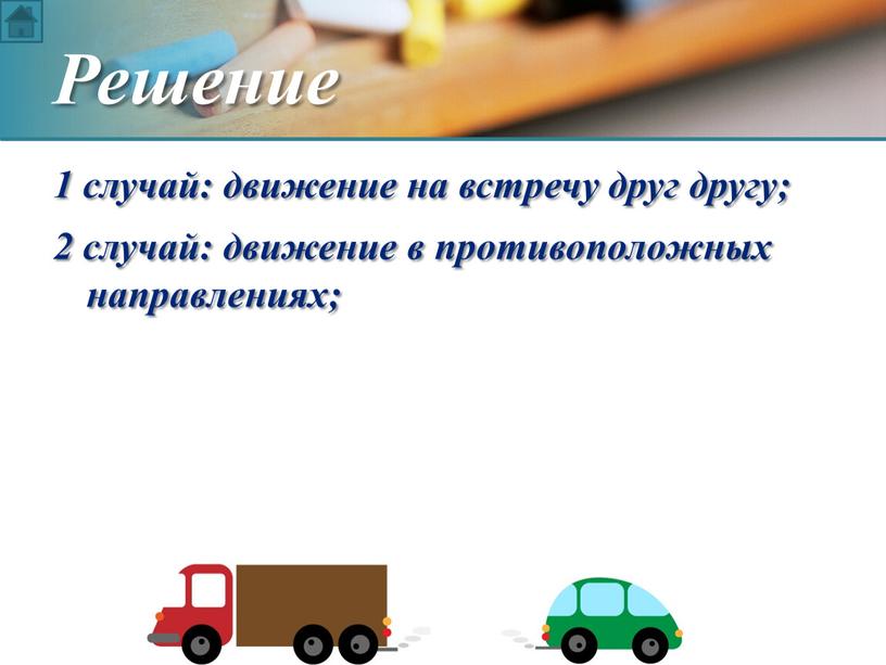 1 случай: движение на встречу друг другу; 2 случай: движение в противоположных направлениях; Решение