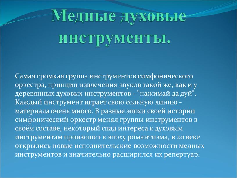 Медные духовые инструменты. Самая громкая группа инструментов симфонического оркестра, принцип извлечения звуков такой же, как и у деревянных духовых инструментов - "нажимай да дуй"