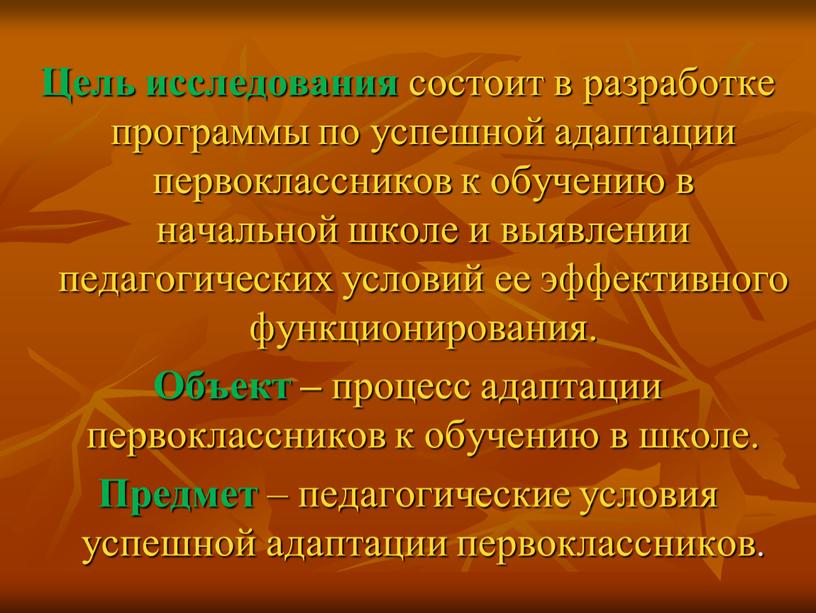 Цель исследования состоит в разработке программы по успешной адаптации первоклассников к обучению в начальной школе и выявлении педагогических условий ее эффективного функционирования