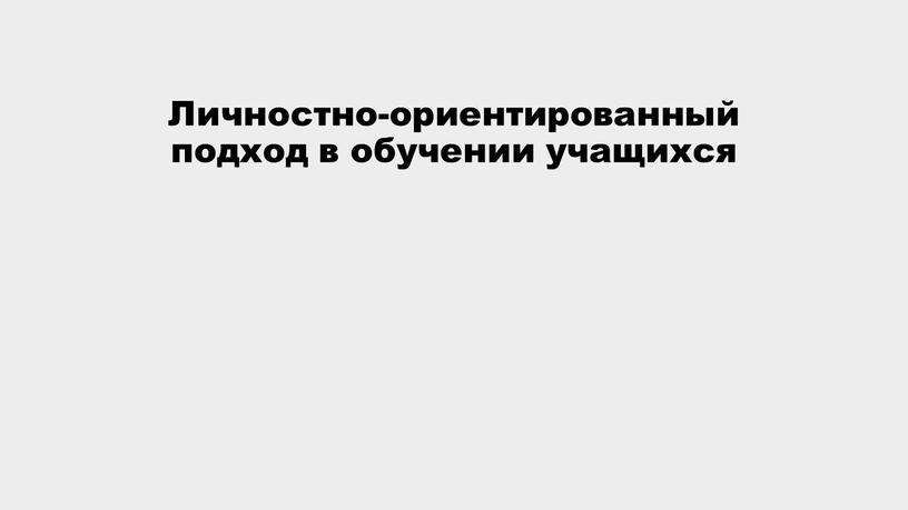 Личностно-ориентированный подход в обучении учащихся