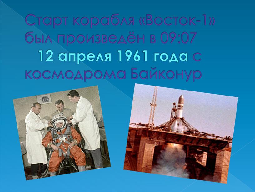 Старт корабля «Восток-1» был произведён в 09:07 12 апреля 1961 года с космодрома