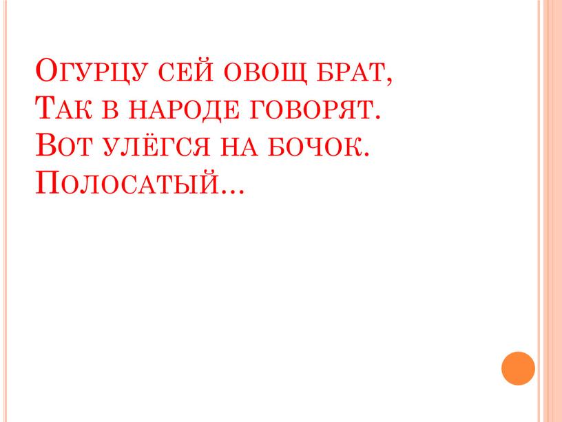 Огурцу сей овощ брат, Так в народе говорят