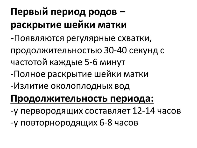 Первый период родов – раскрытие шейки матки -Появляются регулярные схватки, продолжительностью 30-40 секунд с частотой каждые 5-6 минут -Полное раскрытие шейки матки -Излитие околоплодных вод