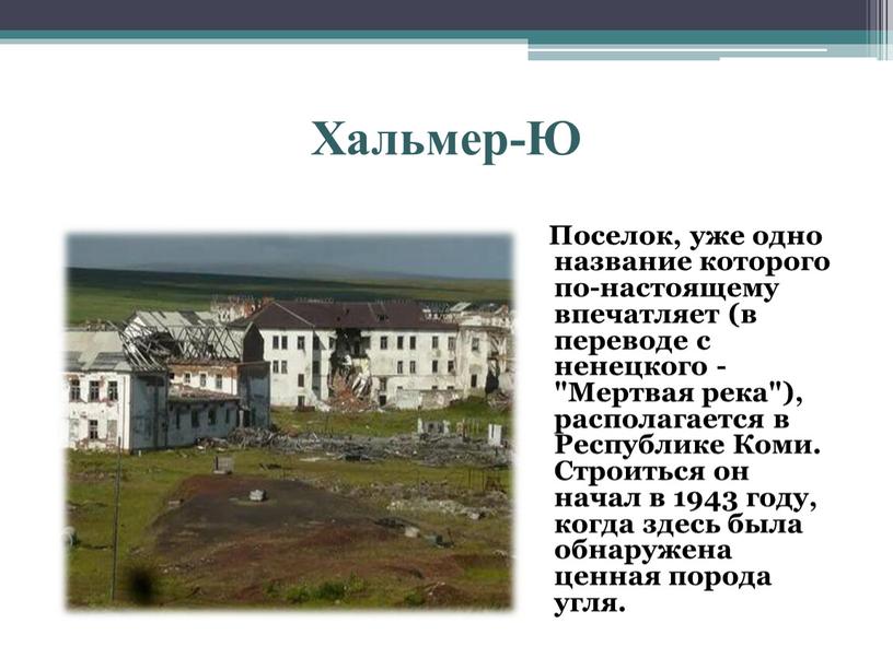 Хальмер-Ю Поселок, уже одно название которого по-настоящему впечатляет (в переводе с ненецкого - "Мертвая река"), располагается в