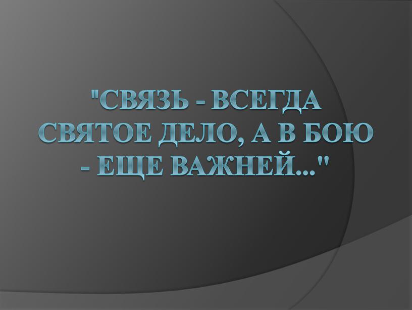 Связь - всегда святое дело, а в бою - еще важней