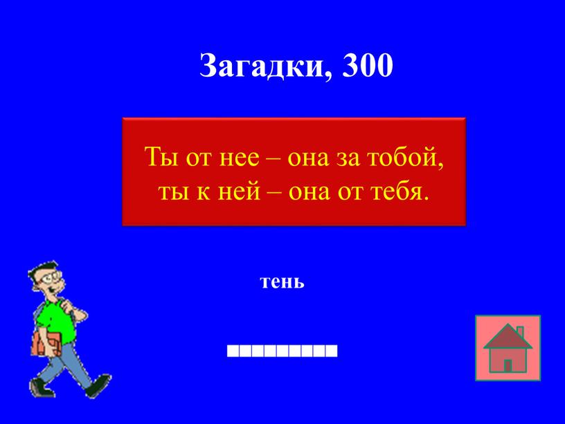 Загадки, 300 тень Ты от нее – она за тобой, ты к ней – она от тебя