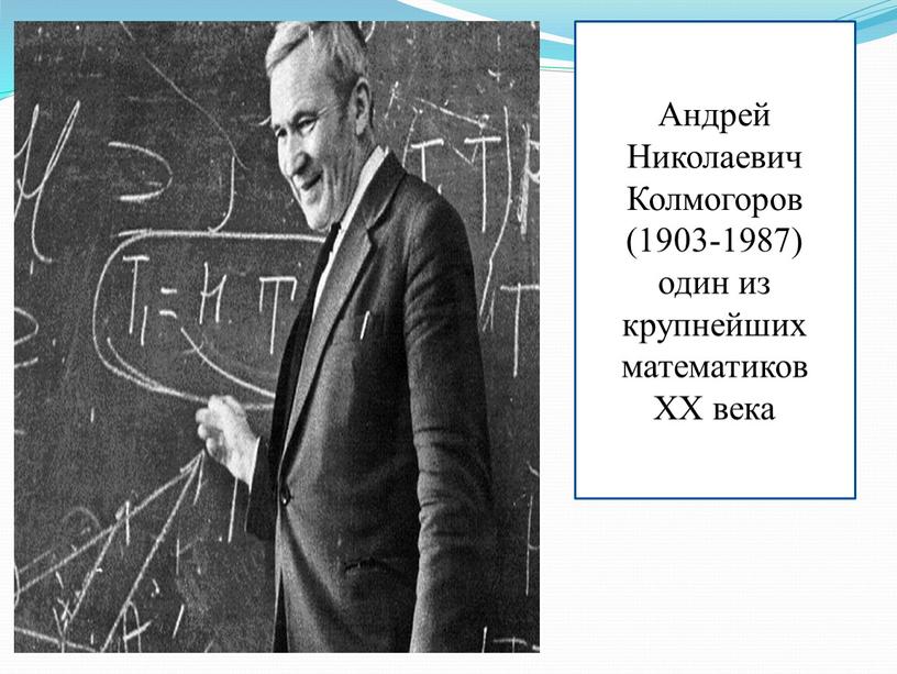 Андрей Николаевич Колмогоров (1903-1987) один из крупнейших математиков