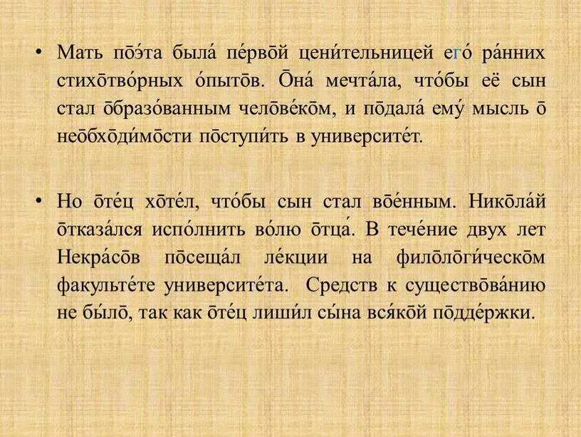 Мать пōэ́та была́ пе́рвōй цени́тельницей его́ ра́нних стихōтво́рных о́пытōв